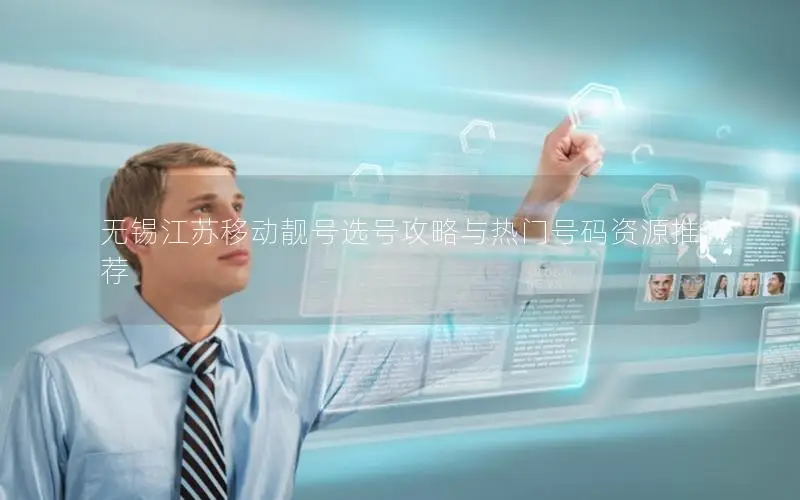 无锡江苏移动靓号选号攻略与热门号码资源推荐