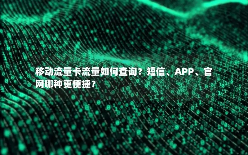 移动流量卡流量如何查询？短信、APP、官网哪种更便捷？