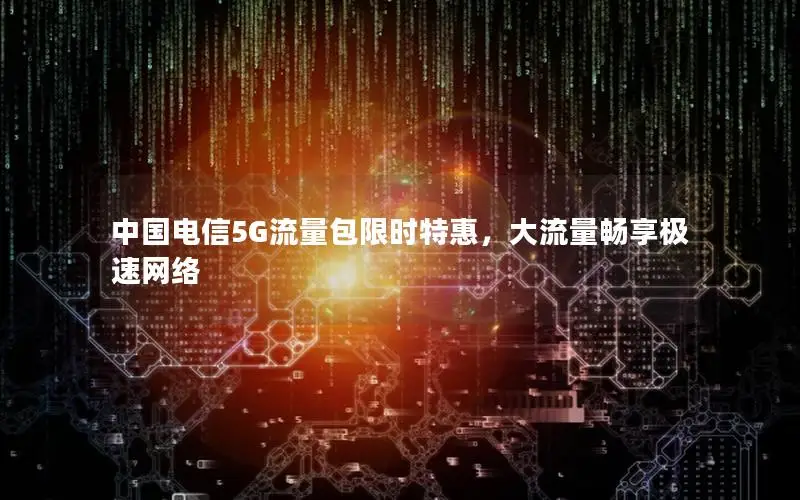 中国电信5G流量包限时特惠，大流量畅享极速网络