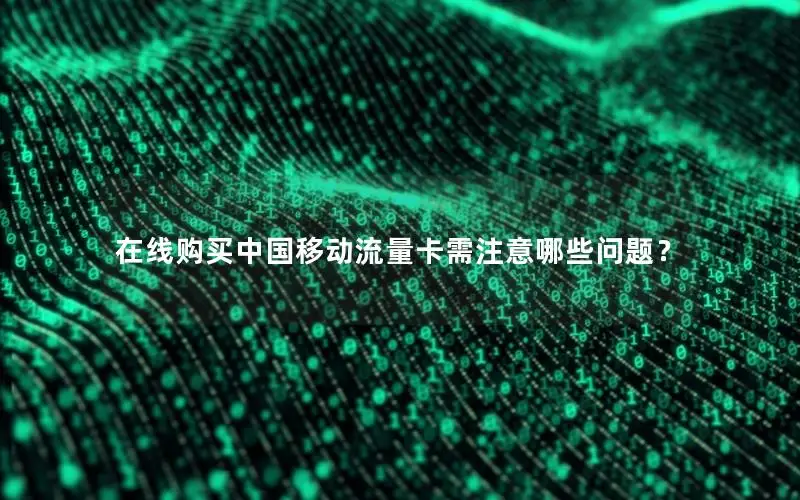 在线购买中国移动流量卡需注意哪些问题？