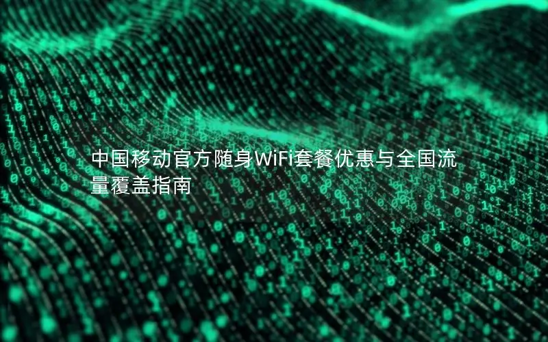 中国移动官方随身WiFi套餐优惠与全国流量覆盖指南