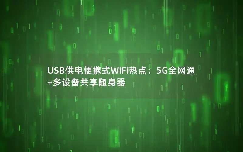 USB供电便携式WiFi热点：5G全网通+多设备共享随身器