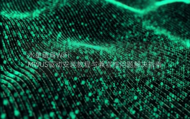 水星随身WiFi MWUS驱动安装教程与兼容性问题解决指南
