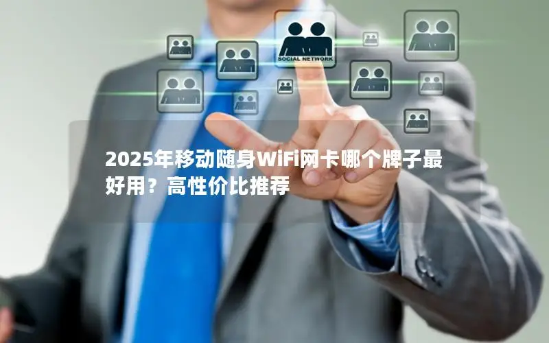 2025年移动随身WiFi网卡哪个牌子最好用？高性价比推荐