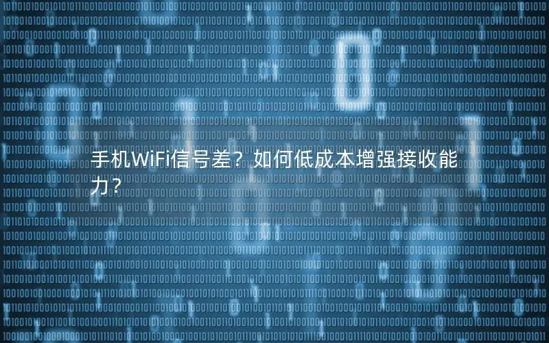 手机WiFi信号差？如何低成本增强接收能力？