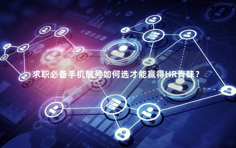 求职必备手机靓号如何选才能赢得HR青睐？