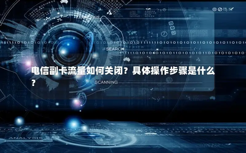电信副卡流量如何关闭？具体操作步骤是什么？