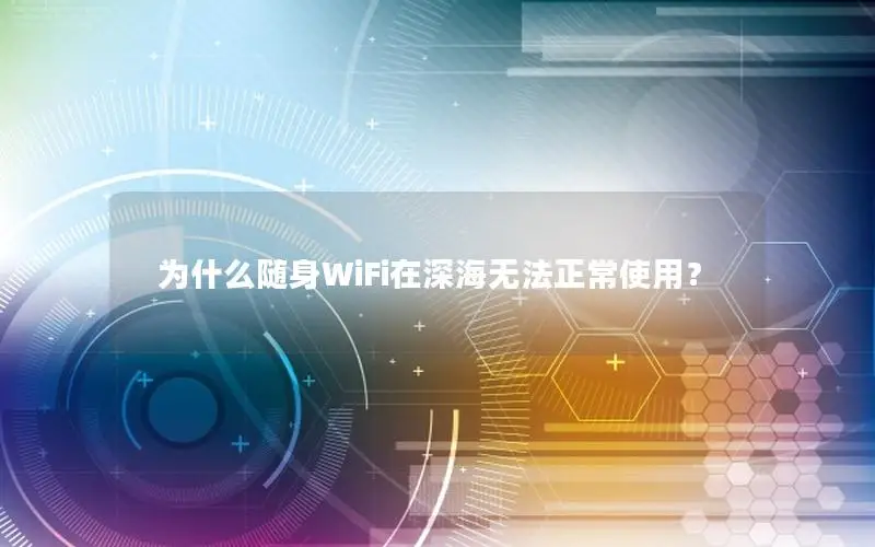 为什么随身WiFi在深海无法正常使用？
