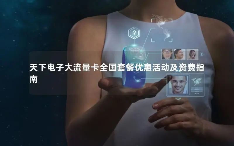 天下电子大流量卡全国套餐优惠活动及资费指南