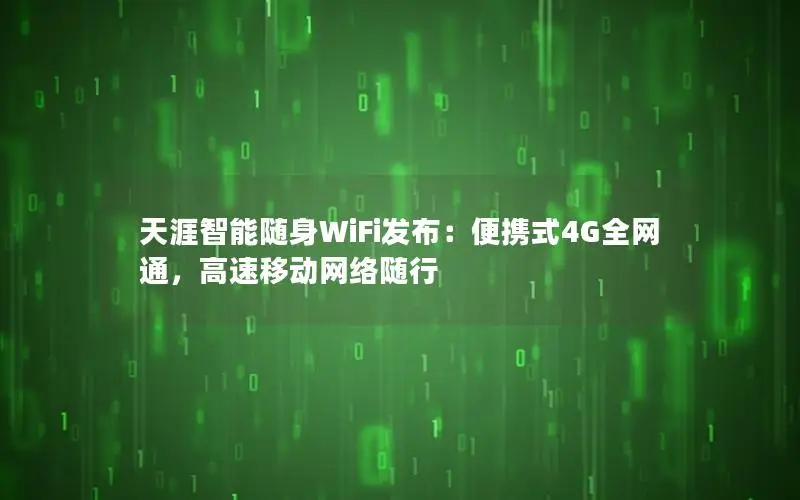 天涯智能随身WiFi发布：便携式4G全网通，高速移动网络随行
