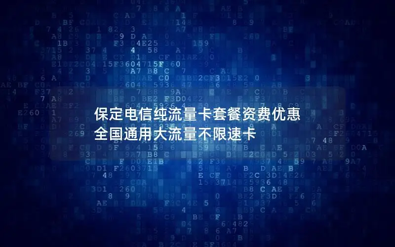 保定电信纯流量卡套餐资费优惠 全国通用大流量不限速卡