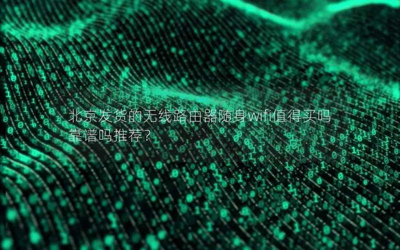 北京发货的无线路由器随身wifi值得买吗靠谱吗推荐？