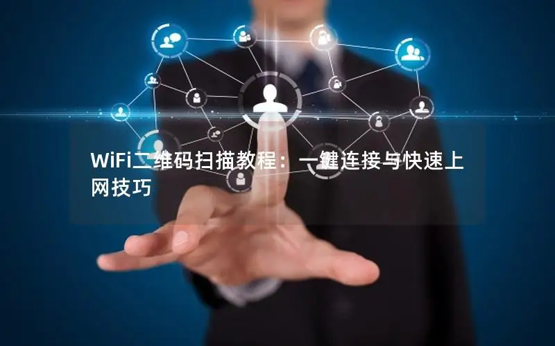 WiFi二维码扫描教程：一键连接与快速上网技巧