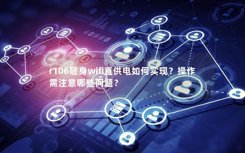 r106随身wifi直供电如何实现？操作需注意哪些问题？