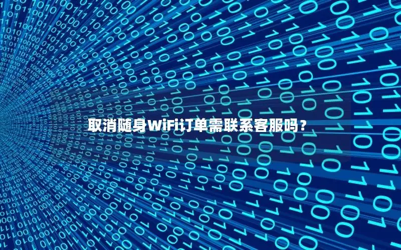 取消随身WiFi订单需联系客服吗？