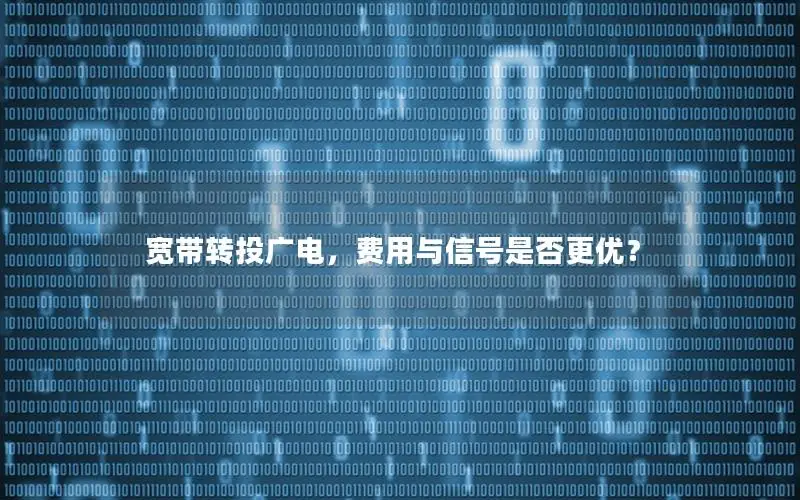 宽带转投广电，费用与信号是否更优？