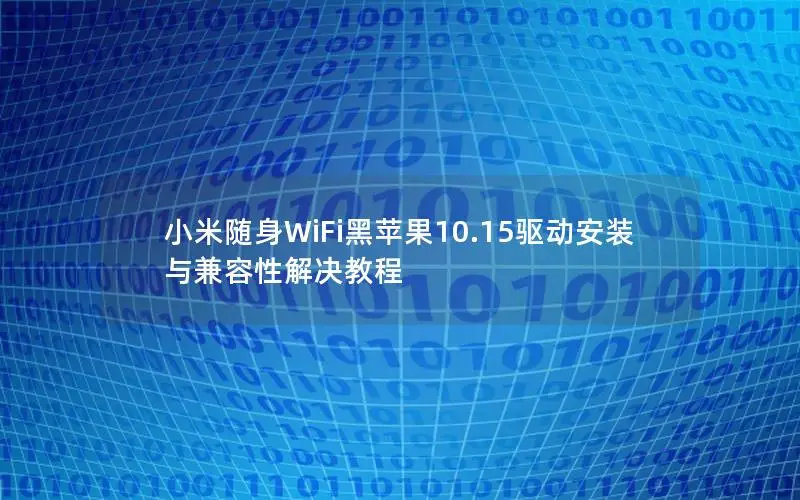 小米随身WiFi黑苹果10.15驱动安装与兼容性解决教程