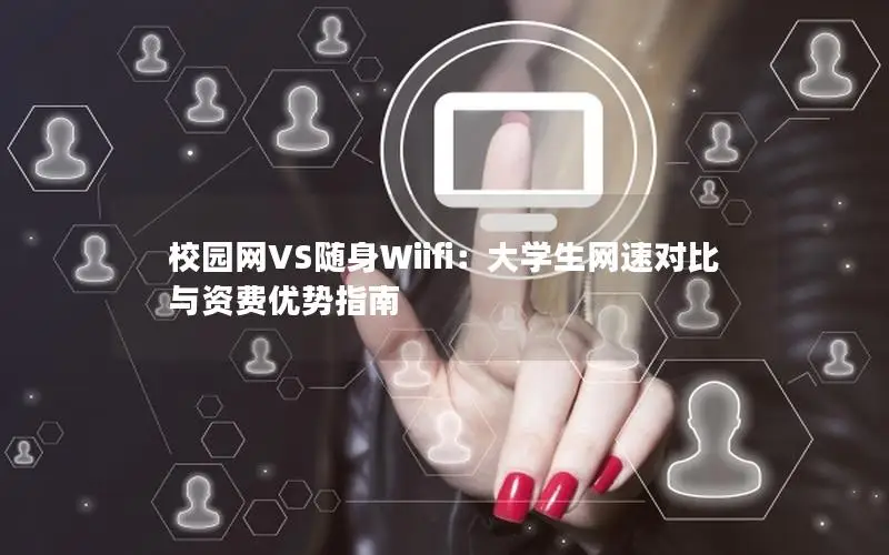 校园网VS随身Wiifi：大学生网速对比与资费优势指南