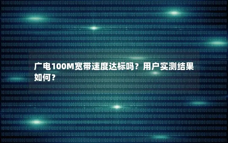 广电100M宽带速度达标吗？用户实测结果如何？