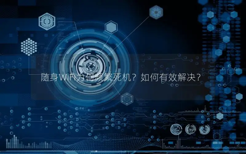 随身WiFi为何频繁死机？如何有效解决？