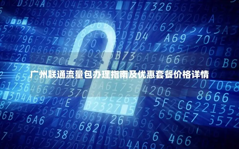 广州联通流量包办理指南及优惠套餐价格详情