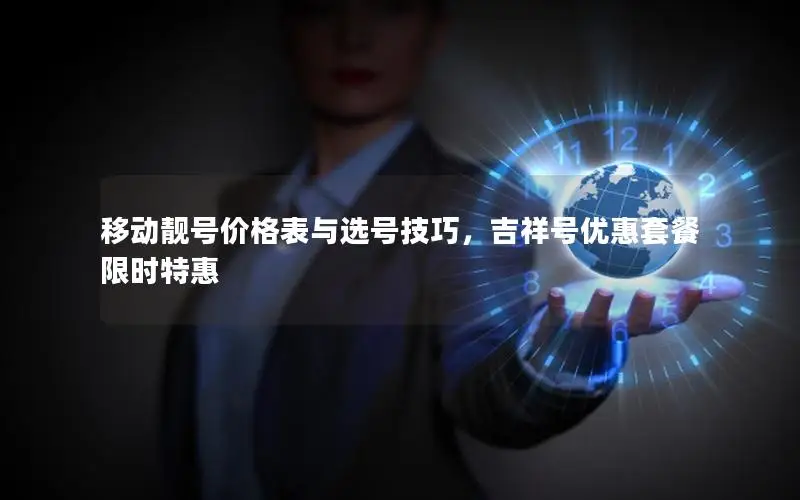 移动靓号价格表与选号技巧，吉祥号优惠套餐限时特惠