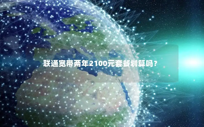 联通宽带两年2100元套餐划算吗？