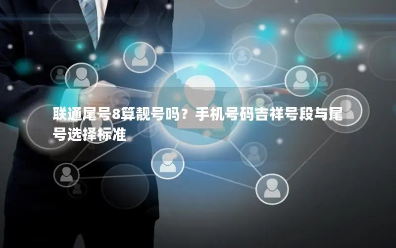 联通尾号8算靓号吗？手机号码吉祥号段与尾号选择标准