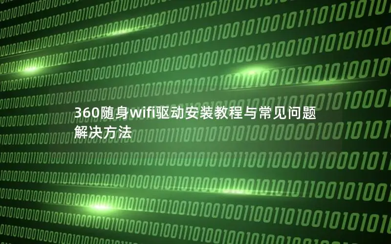 360随身wifi驱动安装教程与常见问题解决方法