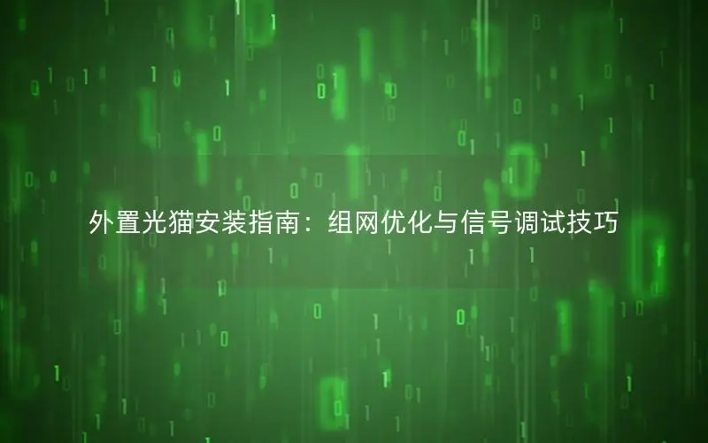 外置光猫安装指南：组网优化与信号调试技巧
