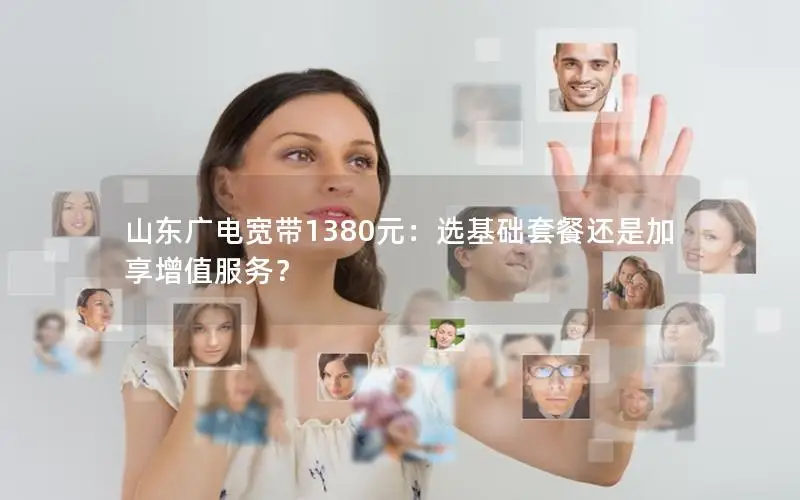山东广电宽带1380元：选基础套餐还是加享增值服务？