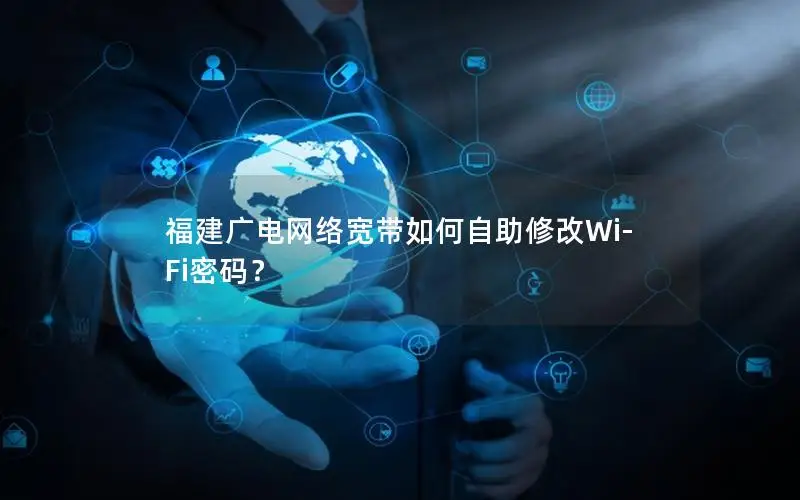 福建广电网络宽带如何自助修改Wi-Fi密码？