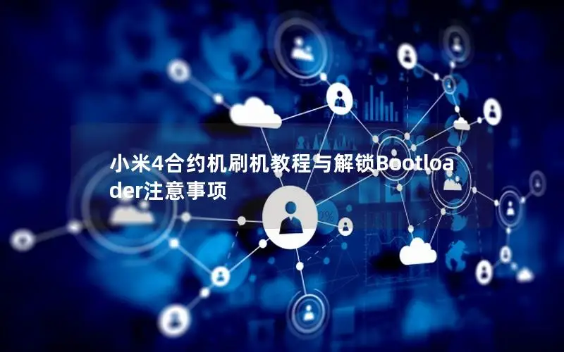 小米4合约机刷机教程与解锁Bootloader注意事项