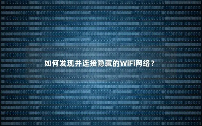 如何发现并连接隐藏的WiFi网络？