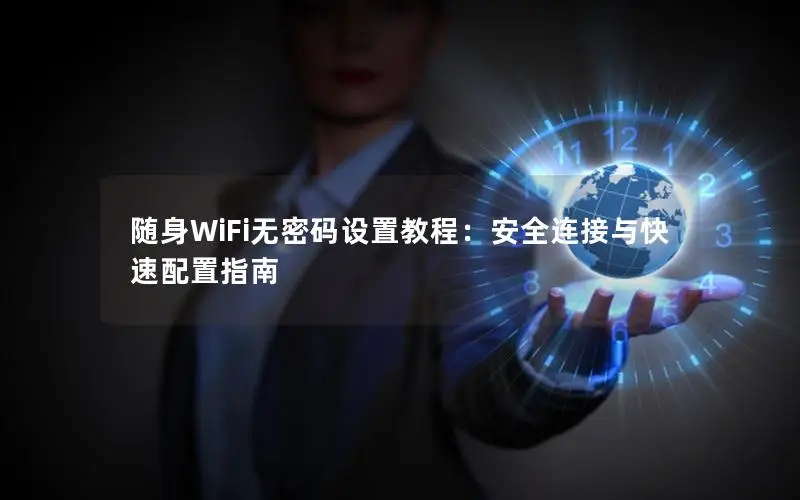 随身WiFi无密码设置教程：安全连接与快速配置指南