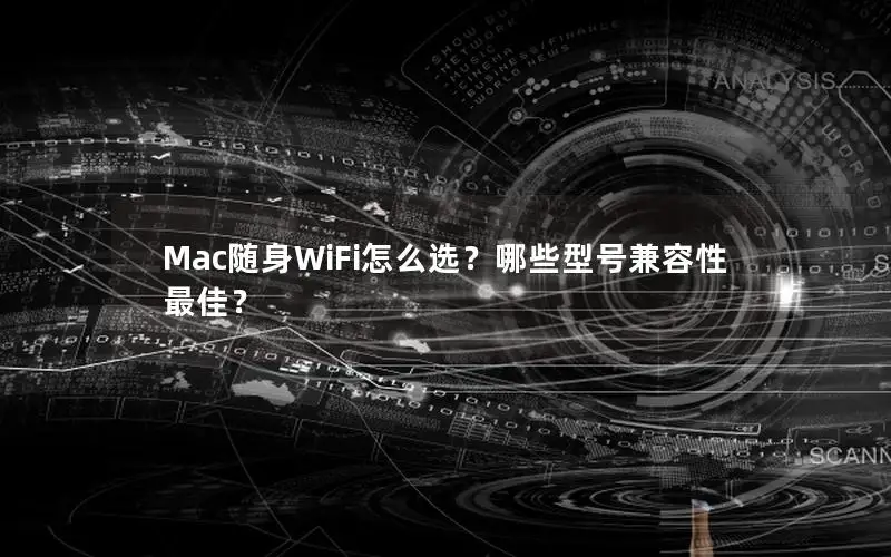 Mac随身WiFi怎么选？哪些型号兼容性最佳？