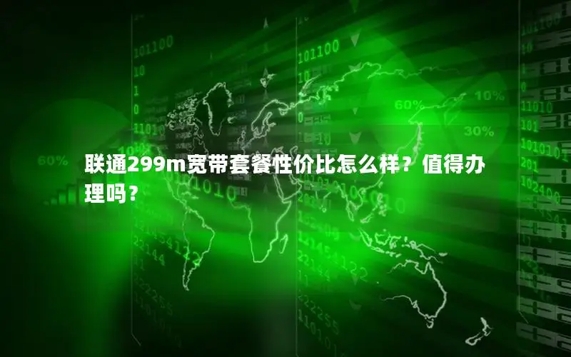 联通299m宽带套餐性价比怎么样？值得办理吗？