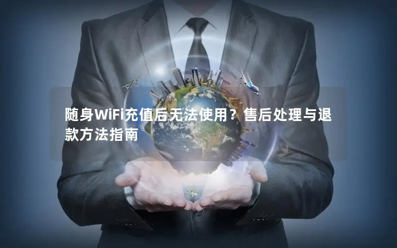 随身WiFi充值后无法使用？售后处理与退款方法指南