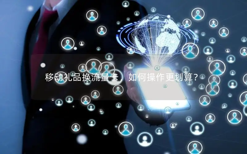 移动礼品换流量卡，如何操作更划算？
