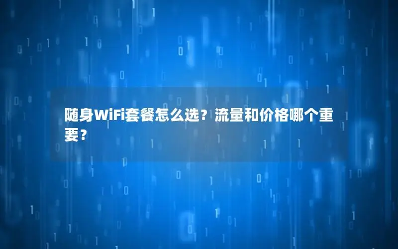 随身WiFi套餐怎么选？流量和价格哪个重要？