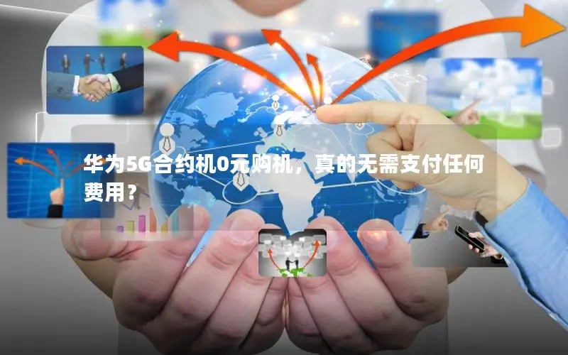 华为5G合约机0元购机，真的无需支付任何费用？