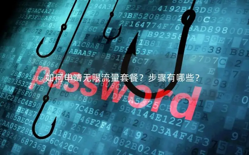 如何申请无限流量套餐？步骤有哪些？