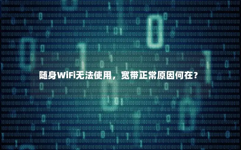 随身WiFi无法使用，宽带正常原因何在？