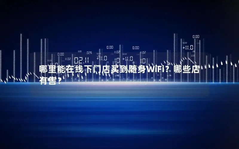 哪里能在线下门店买到随身WiFi？哪些店有售？