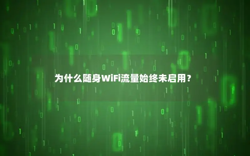 为什么随身WiFi流量始终未启用？