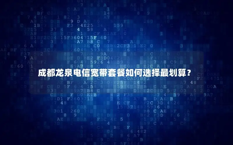 成都龙泉电信宽带套餐如何选择最划算？