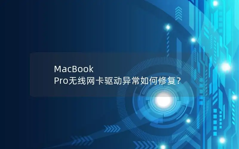MacBook Pro无线网卡驱动异常如何修复？