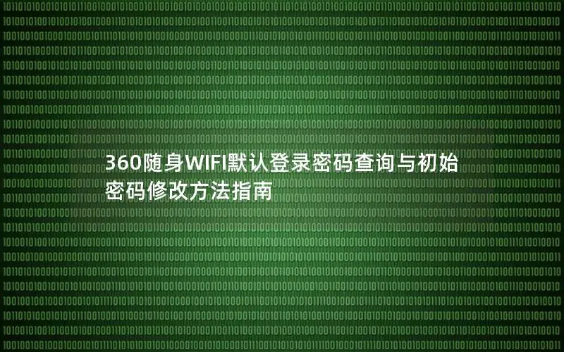 360随身WIFI默认登录密码查询与初始密码修改方法指南