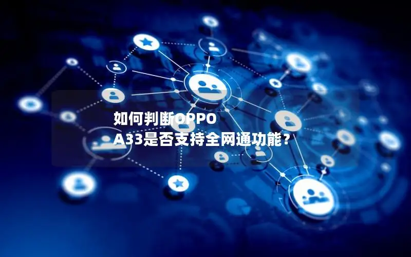 如何判断OPPO A33是否支持全网通功能？