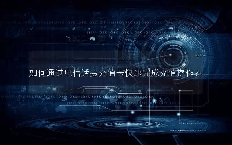 如何通过电信话费充值卡快速完成充值操作？